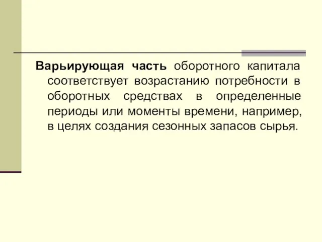 Варьирующая часть оборотного капитала соответствует возрастанию потребности в оборотных средствах в определенные