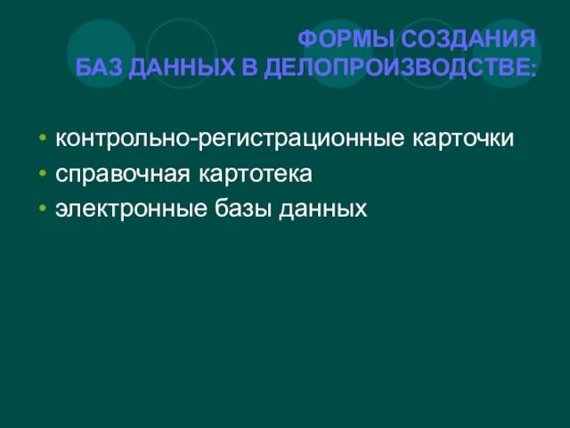 ФОРМЫ СОЗДАНИЯ БАЗ ДАННЫХ В ДЕЛОПРОИЗВОДСТВЕ: контрольно-регистрационные карточки справочная картотека электронные базы данных