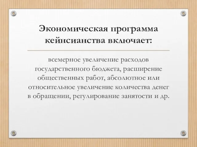 Экономическая программа кейнсианства включает: всемерное увеличение расходов государственного бюджета, расширение общественных работ,