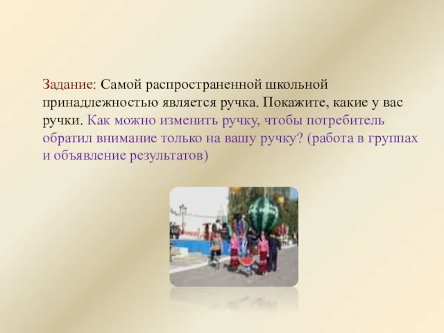 Задание: Самой распространенной школьной принадлежностью является ручка. Покажите, какие у вас ручки.