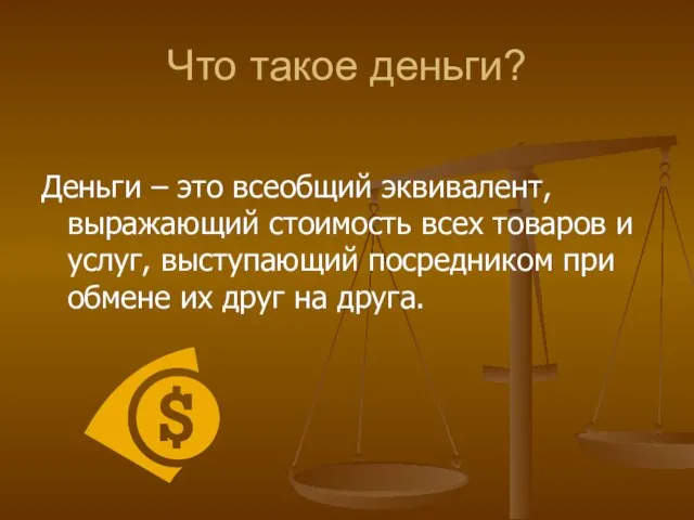 Что такое деньги? Деньги – это всеобщий эквивалент, выражающий стоимость всех товаров