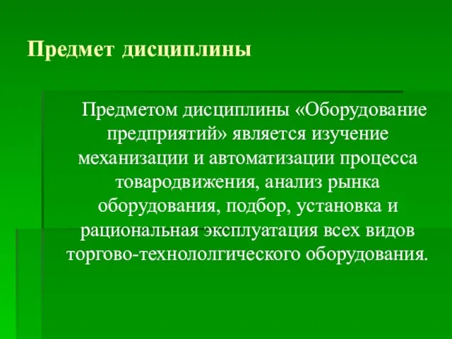 Предмет дисциплины Предметом дисциплины «Оборудование предприятий» является изучение механизации и автоматизации процесса