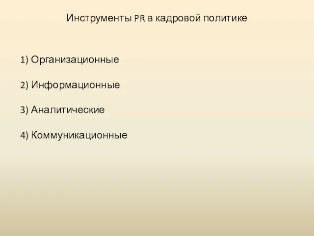 Инструменты PR в кадровой политике 1) Организационные 2) Информационные 3) Аналитические 4) Коммуникационные