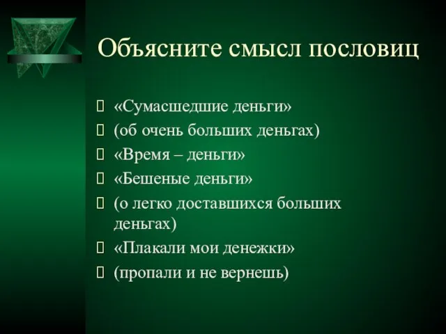 Объясните смысл пословиц «Сумасшедшие деньги» (об очень больших деньгах) «Время – деньги»