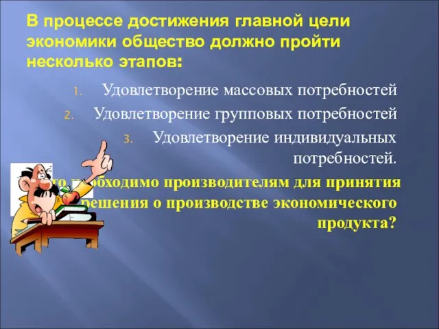 В процессе достижения главной цели экономики общество должно пройти несколько этапов: Удовлетворение