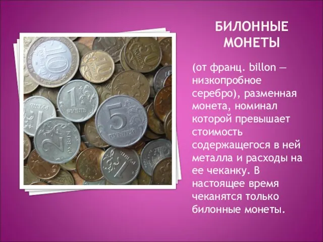 БИЛОННЫЕ МОНЕТЫ (от франц. billon — низкопробное серебро), разменная монета, номинал которой