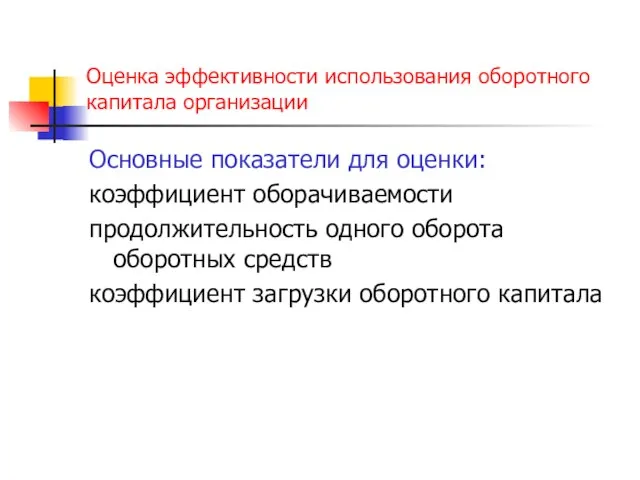 Оценка эффективности использования оборотного капитала организации Основные показатели для оценки: коэффициент оборачиваемости