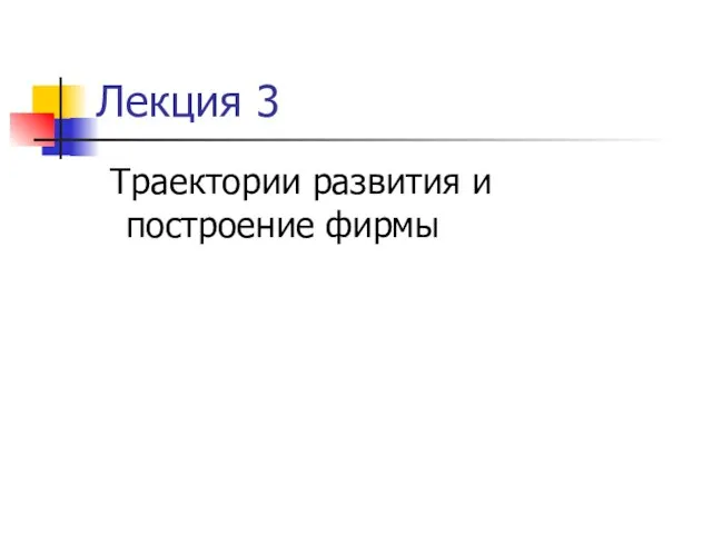 Лекция 3 Траектории развития и построение фирмы