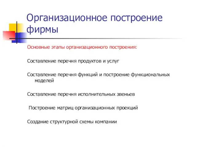 Организационное построение фирмы Основные этапы организационного построения: Составление перечня продуктов и услуг