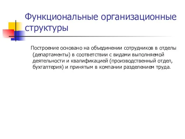 Функциональные организационные структуры Построение основано на объединении сотрудников в отделы (департаменты) в