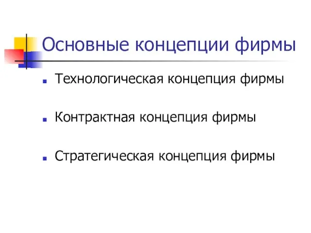 Основные концепции фирмы Технологическая концепция фирмы Контрактная концепция фирмы Стратегическая концепция фирмы