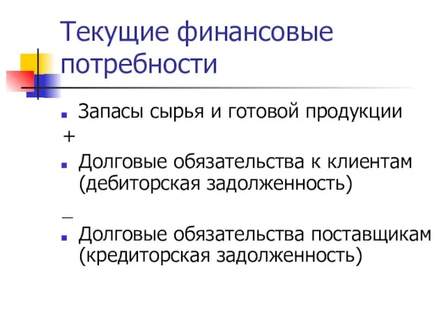 Текущие финансовые потребности Запасы сырья и готовой продукции + Долговые обязательства к