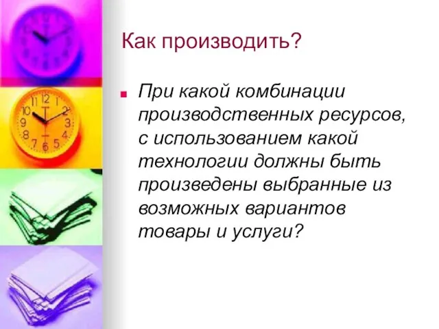 Как производить? При какой комбинации производственных ресурсов, с использованием какой технологии должны