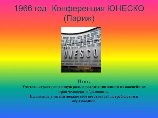 1966 год- Конференция ЮНЕСКО (Париж) Итог: Учитель играет решающую роль в реализации