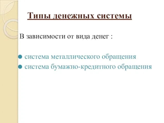 Типы денежных системы В зависимости от вида денег : система металлического обращения система бумажно-кредитного обращения