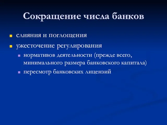 Сокращение числа банков слияния и поглощения ужесточение регулирования нормативов деятельности (прежде всего,