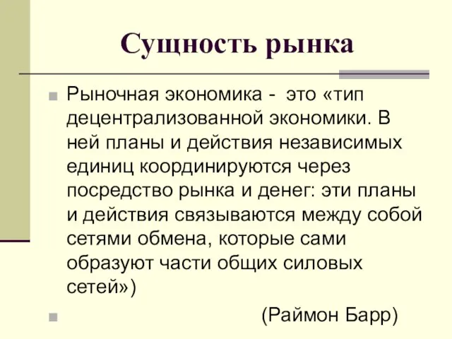 Сущность рынка Рыночная экономика - это «тип децентрализованной экономики. В ней планы