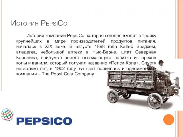 История PepsiCo История компании PepsiCo, которая сегодня входит в тройку крупнейших в