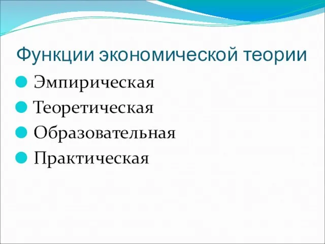 Функции экономической теории Эмпирическая Теоретическая Образовательная Практическая