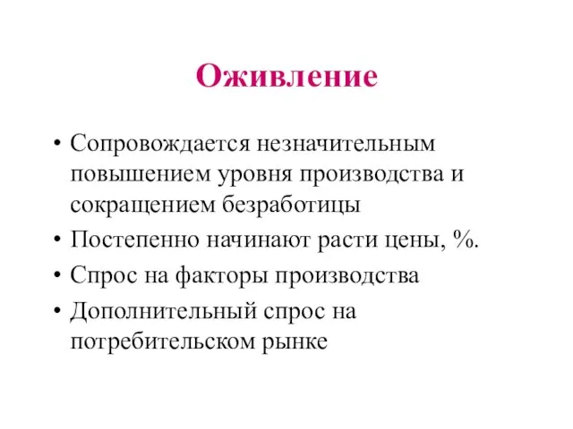 Оживление Сопровождается незначительным повышением уровня производства и сокращением безработицы Постепенно начинают расти