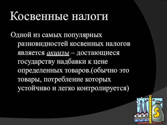 Косвенные налоги Одной из самых популярных разновидностей косвенных налогов является акцизы –