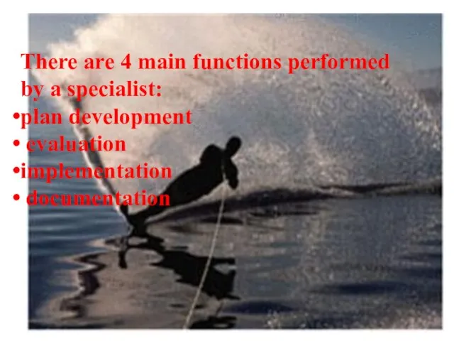 There are 4 main functions performed by a specialist: plan development evaluation implementation documentation