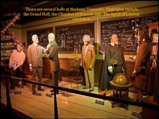 There are several halls at Madame Tussaud’s. Highlights include the Grand Hall,