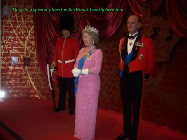 There is a special place for the Royal Family here too.