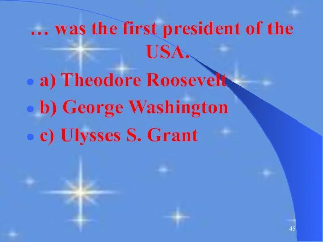 … was the first president of the USA. a) Theodore Roosevelt b)