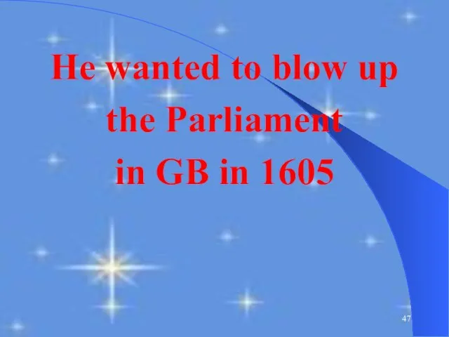 He wanted to blow up the Parliament in GB in 1605