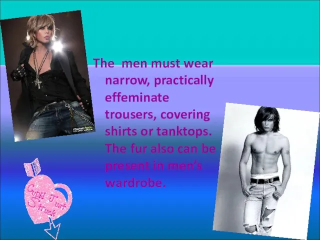 The men must wear narrow, practically effeminate trousers, covering shirts or tanktops.