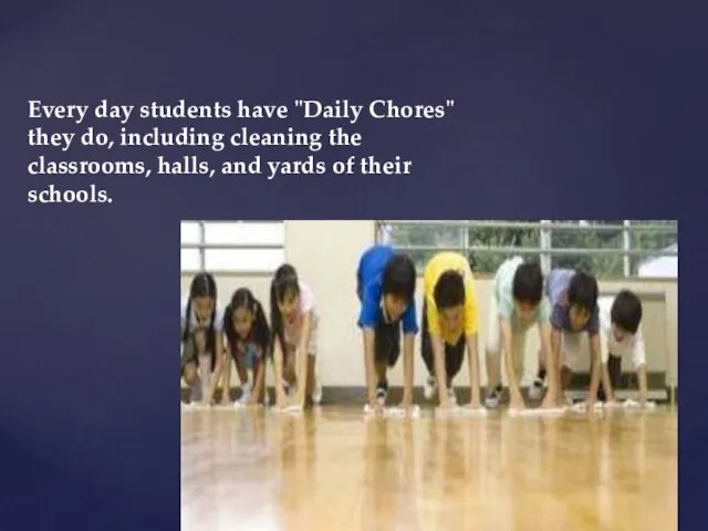 Every day students have "Daily Chores" they do, including cleaning the classrooms,