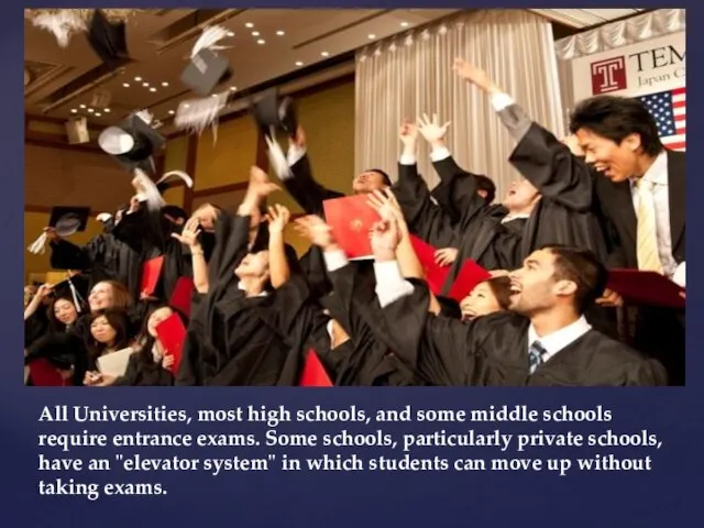 All Universities, most high schools, and some middle schools require entrance exams.