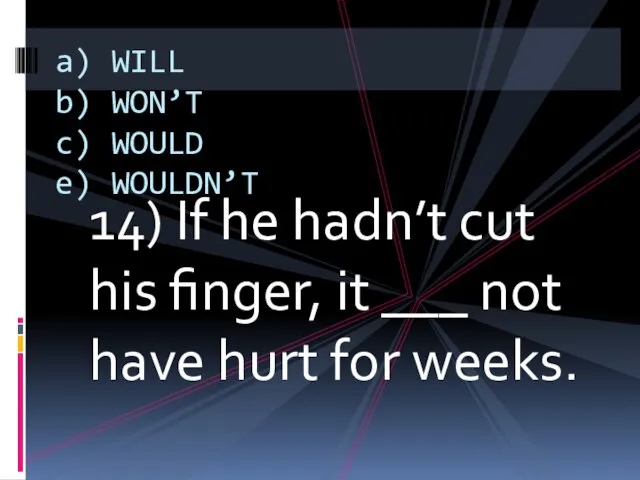 14) If he hadn’t cut his finger, it ___ not have hurt