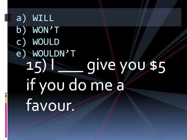 15) I ___ give you $5 if you do me a favour.