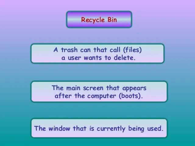 Recycle Bin A trash can that call (files) a user wants to