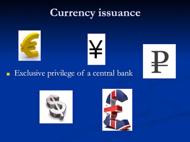 Currency issuance Exclusive privilege of a central bank