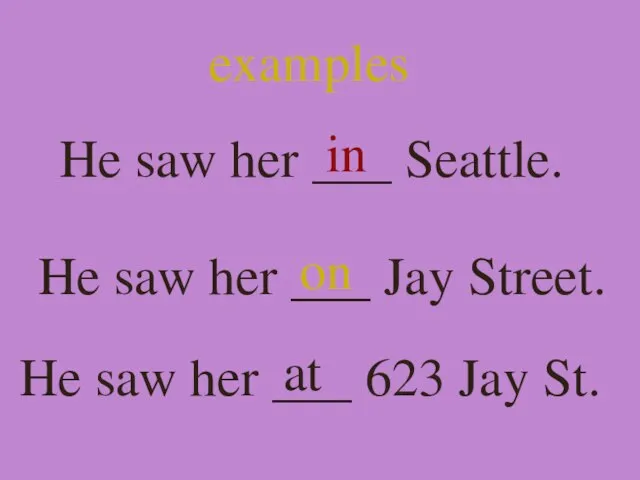 examples He saw her ___ Seattle. in He saw her ___ Jay