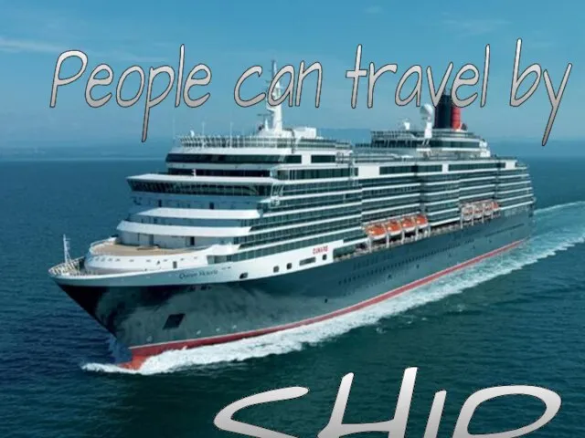 People can travel by . . . SHIP