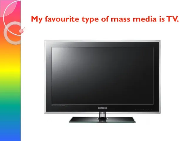 My favourite type of mass media is TV.