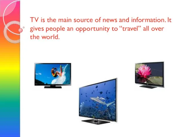 TV is the main source of news and information. It gives people
