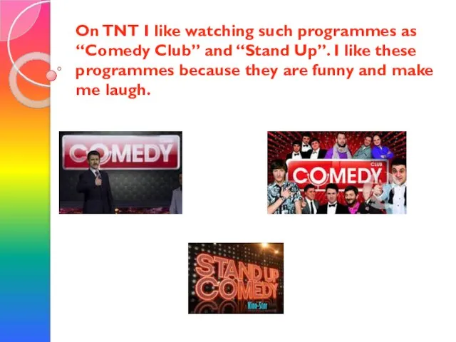 On TNT I like watching such programmes as “Comedy Club” and “Stand