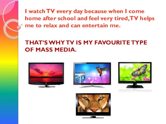 I watch TV every day because when I come home after school