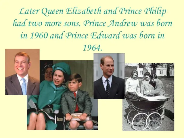 Later Queen Elizabeth and Prince Philip had two more sons. Prince Andrew