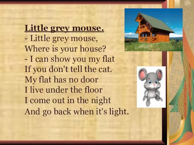 Little grey mouse. - Little grey mouse, Where is your house? -