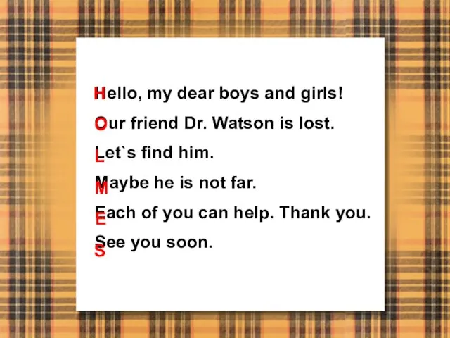 Hello, my dear boys and girls! Our friend Dr. Watson is lost.