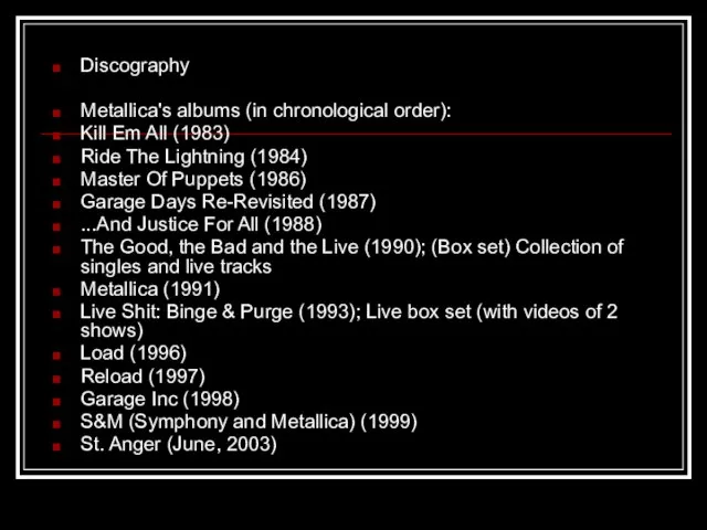 Discography Metallica's albums (in chronological order): Kill Em All (1983) Ride The