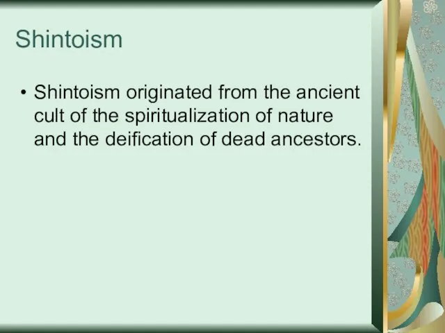 Shintoism Shintoism originated from the ancient cult of the spiritualization of nature