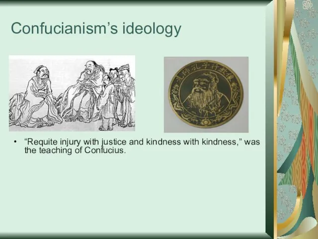 Confucianism’s ideology “Requite injury with justice and kindness with kindness,” was the teaching of Confucius.