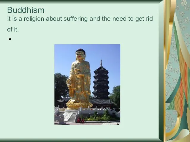 Buddhism It is a religion about suffering and the need to get rid of it.
